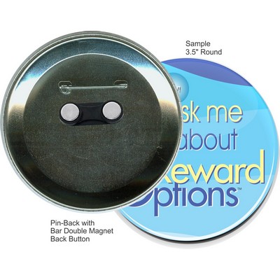 Custom Buttons - 3.5'' Round Button, Pin-back Button w/Bar Double Magnet